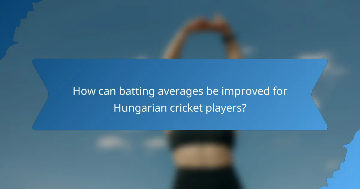 How can batting averages be improved for Hungarian cricket players?