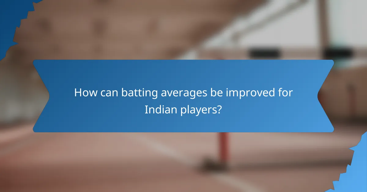 How can batting averages be improved for Indian players?