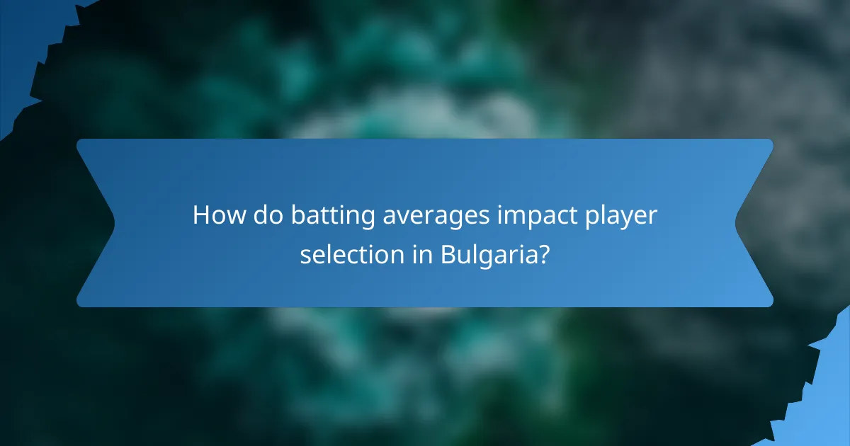 How do batting averages impact player selection in Bulgaria?