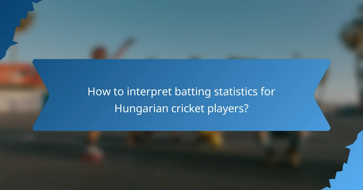How to interpret batting statistics for Hungarian cricket players?