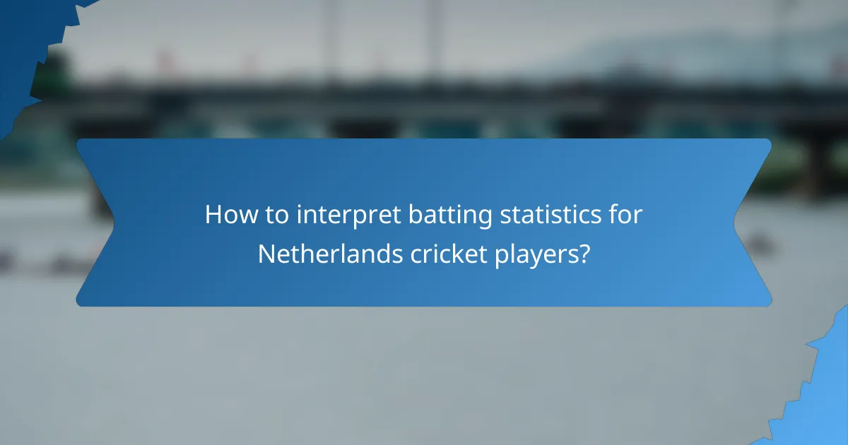 How to interpret batting statistics for Netherlands cricket players?