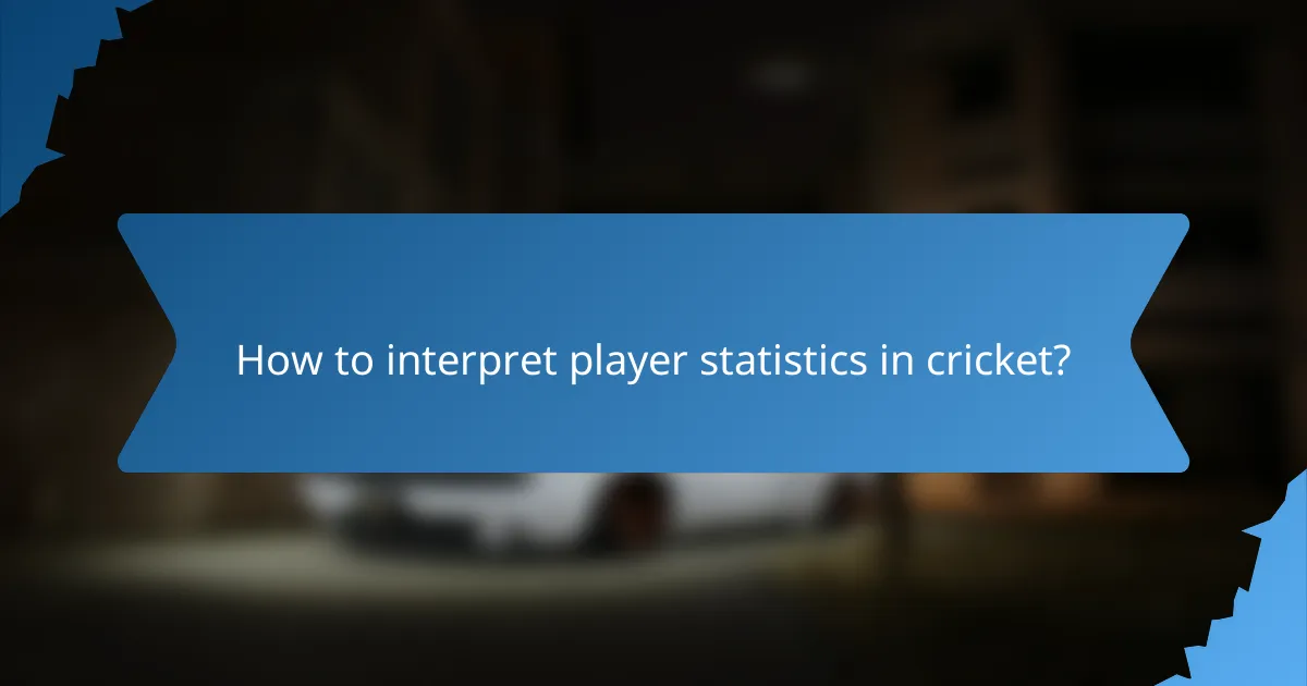 How to interpret player statistics in cricket?