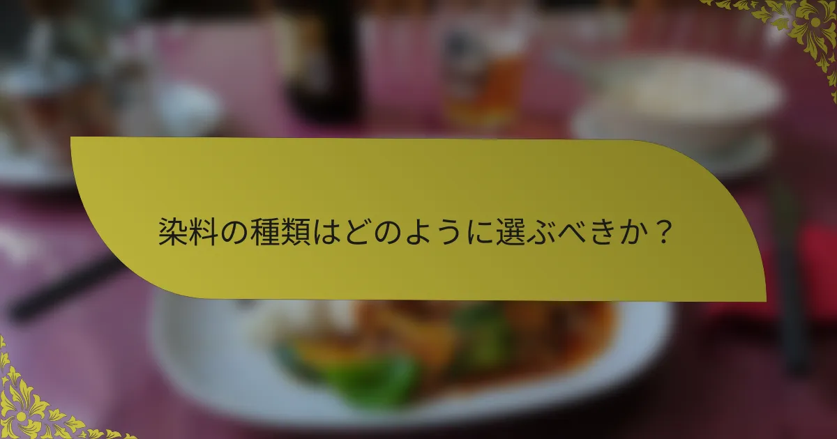 染料の種類はどのように選ぶべきか？