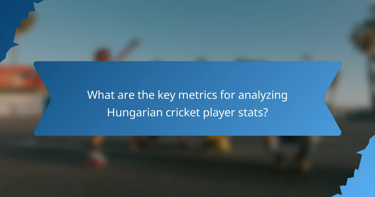 What are the key metrics for analyzing Hungarian cricket player stats?