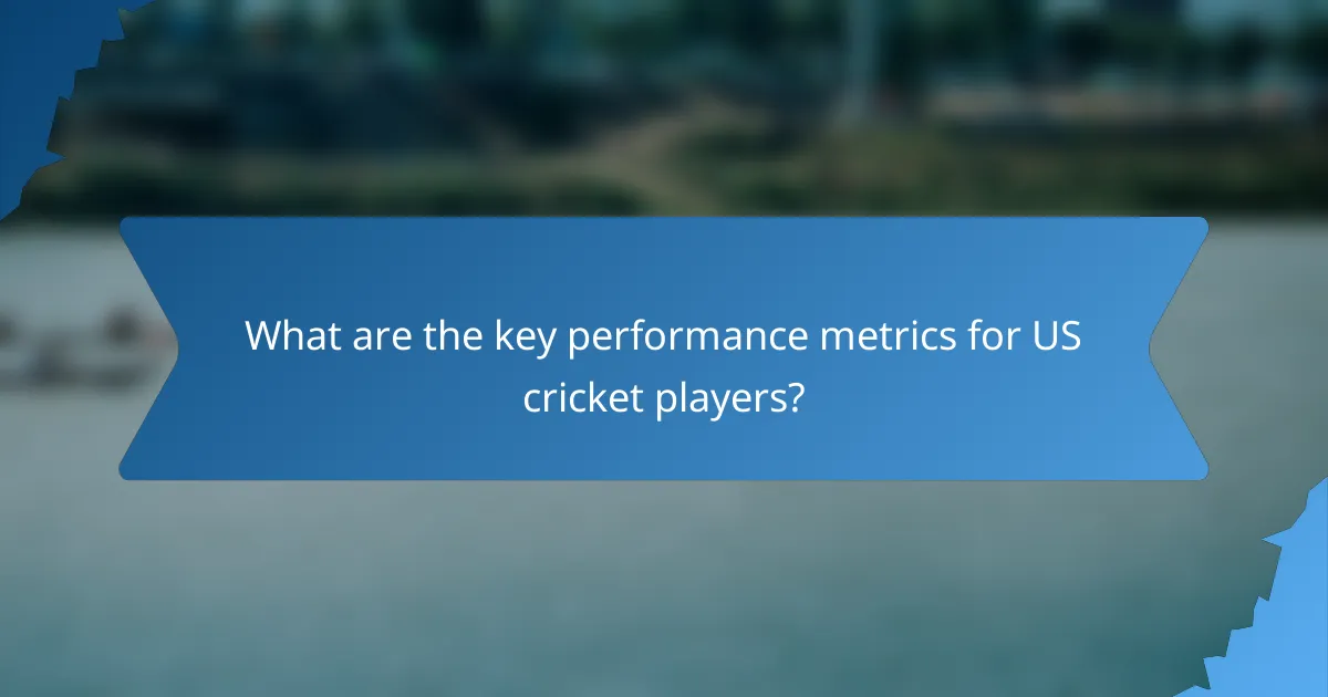 What are the key performance metrics for US cricket players?