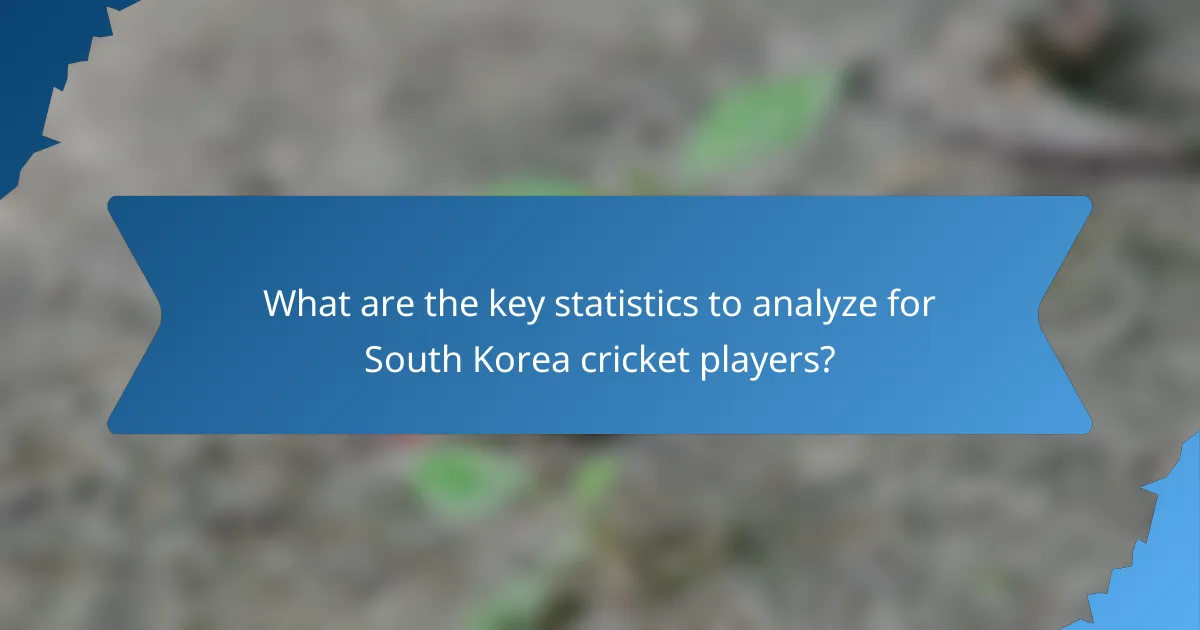 What are the key statistics to analyze for South Korea cricket players?