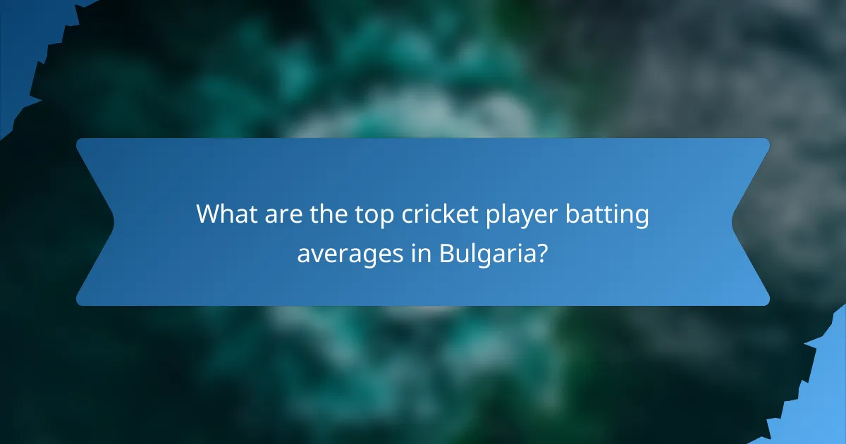 What are the top cricket player batting averages in Bulgaria?
