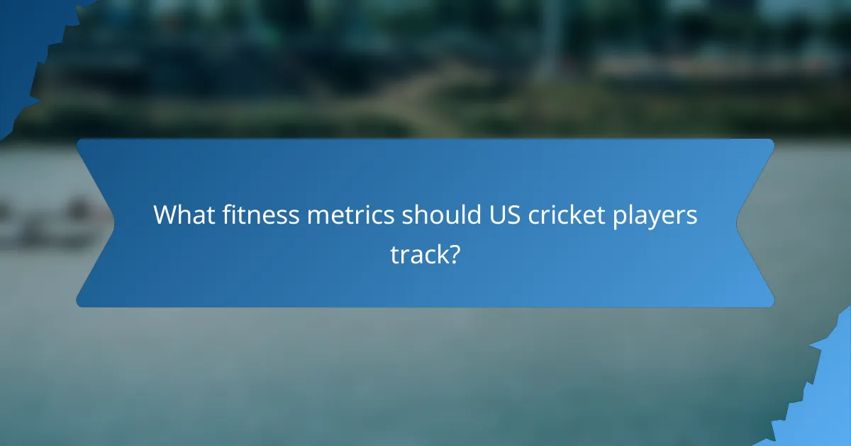 What fitness metrics should US cricket players track?