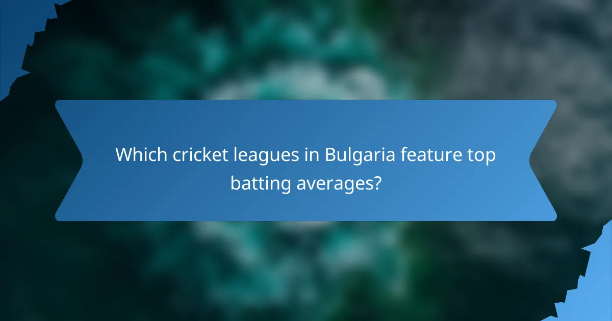 Which cricket leagues in Bulgaria feature top batting averages?