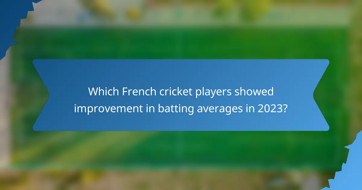 Which French cricket players showed improvement in batting averages in 2023?