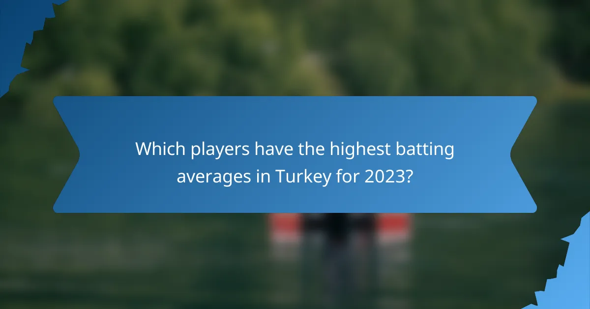 Which players have the highest batting averages in Turkey for 2023?